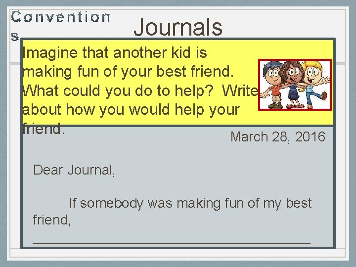 Journals Imagine that another kid is making fun of your best friend. What could