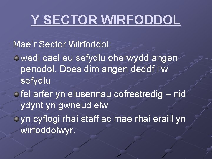 Y SECTOR WIRFODDOL Mae’r Sector Wirfoddol: wedi cael eu sefydlu oherwydd angen penodol. Does