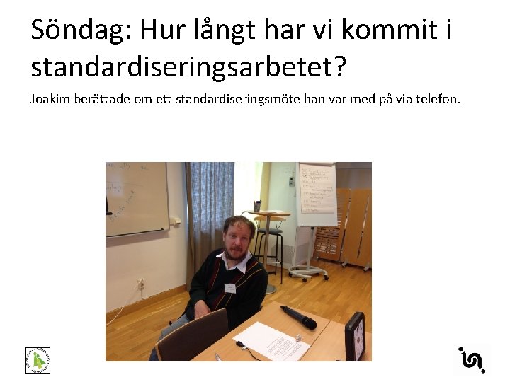 Söndag: Hur långt har vi kommit i standardiseringsarbetet? Joakim berättade om ett standardiseringsmöte han