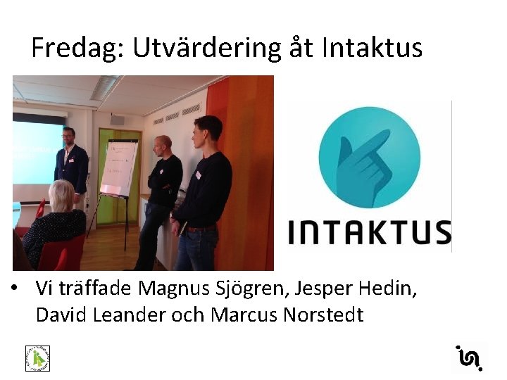 Fredag: Utvärdering åt Intaktus • Vi träffade Magnus Sjögren, Jesper Hedin, David Leander och