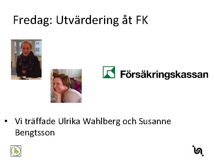 Fredag: Utvärdering åt FK • Vi träffade Ulrika Wahlberg och Susanne Bengtsson 