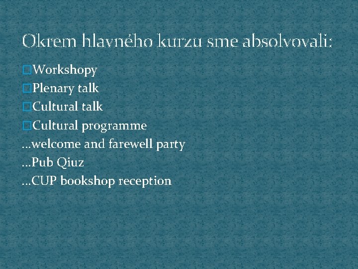 Okrem hlavného kurzu sme absolvovali: �Workshopy �Plenary talk �Cultural programme . . . welcome