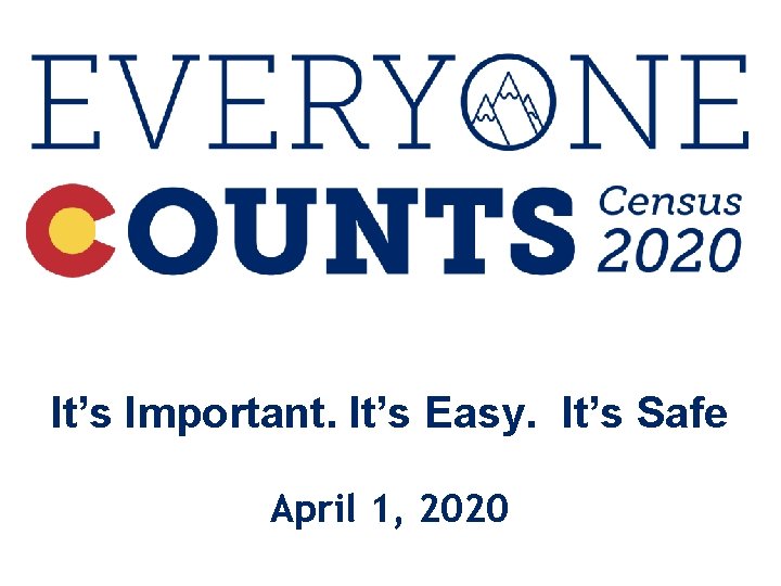 It’s Important. It’s Easy. It’s Safe April 1, 2020 