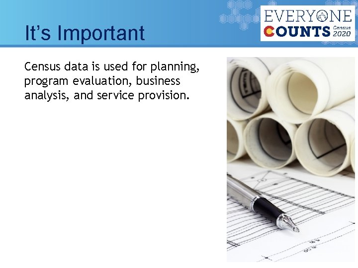 It’s Important Census data is used for planning, program evaluation, business analysis, and service