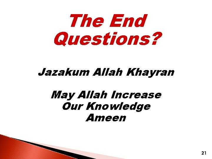 The End Questions? Jazakum Allah Khayran May Allah Increase Our Knowledge Ameen 21 