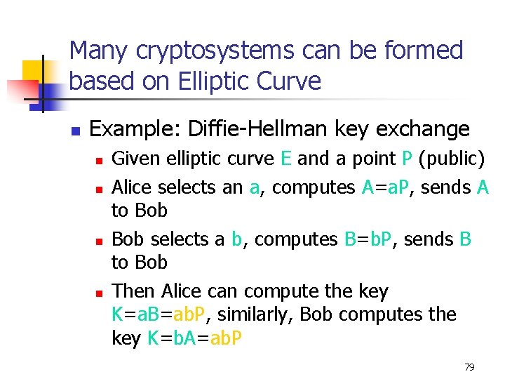 Many cryptosystems can be formed based on Elliptic Curve n Example: Diffie-Hellman key exchange