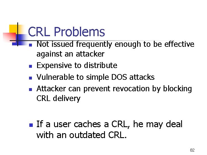 CRL Problems n n n Not issued frequently enough to be effective against an