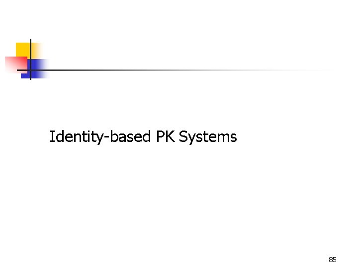 Identity-based PK Systems 85 