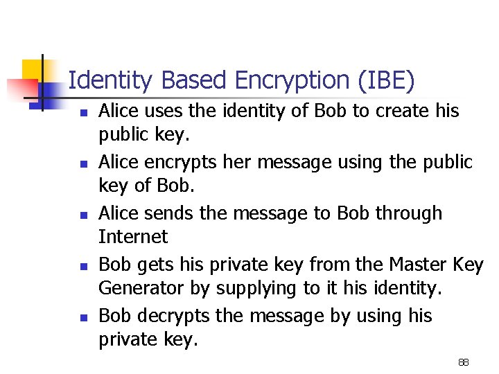 Identity Based Encryption (IBE) n n n Alice uses the identity of Bob to