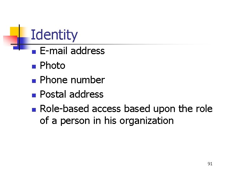 Identity n n n E-mail address Photo Phone number Postal address Role-based access based