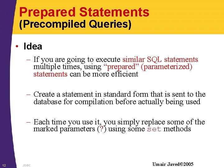 Prepared Statements (Precompiled Queries) • Idea – If you are going to execute similar
