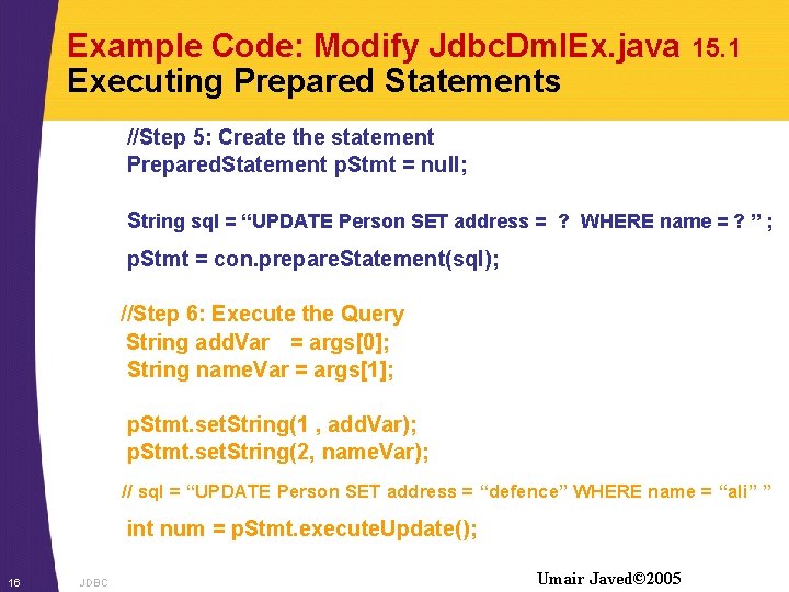 Example Code: Modify Jdbc. Dml. Ex. java Executing Prepared Statements 15. 1 //Step 5: