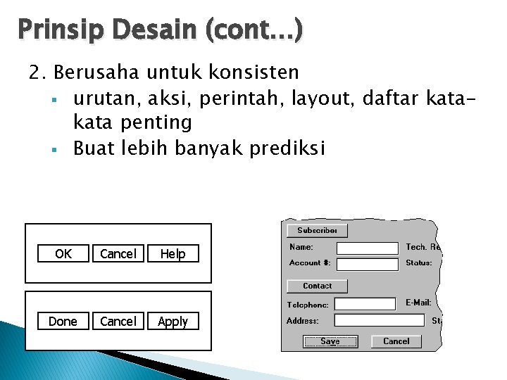 Prinsip Desain (cont…) 2. Berusaha untuk konsisten § urutan, aksi, perintah, layout, daftar kata