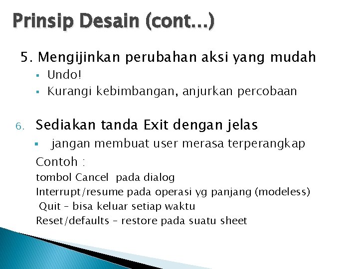 Prinsip Desain (cont…) 5. Mengijinkan perubahan aksi yang mudah § § 6. Undo! Kurangi