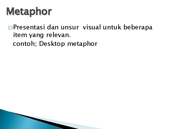Metaphor � Presentasi dan unsur visual untuk beberapa item yang relevan. contoh; Desktop metaphor
