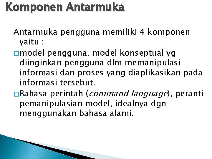 Komponen Antarmuka pengguna memiliki 4 komponen yaitu : � model pengguna, model konseptual yg