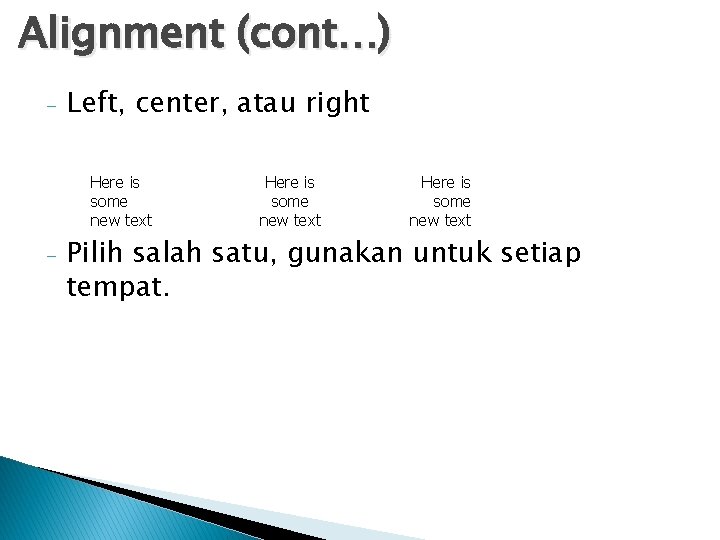 Alignment (cont…) - Left, center, atau right Here is some new text - Here