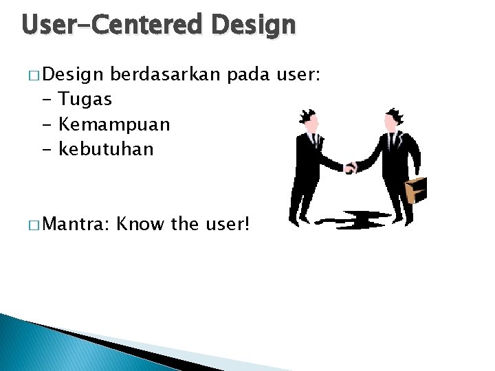 User-Centered Design � Design berdasarkan pada user: - Tugas - Kemampuan - kebutuhan �