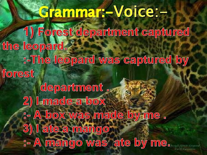 Grammar: -Voice: - 1) Forest department captured the leopard. : -The leopard was captured