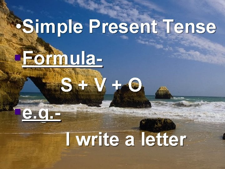  • Simple Present Tense §Formula. S+V+O §e. g. I write a letter .