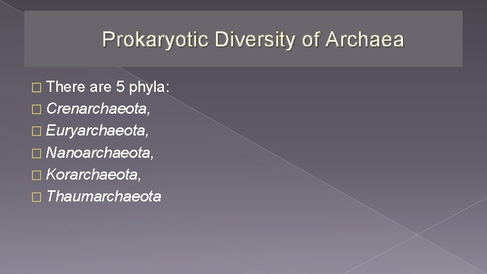 Prokaryotic Diversity of Archaea � There are 5 phyla: � Crenarchaeota, � Euryarchaeota, �