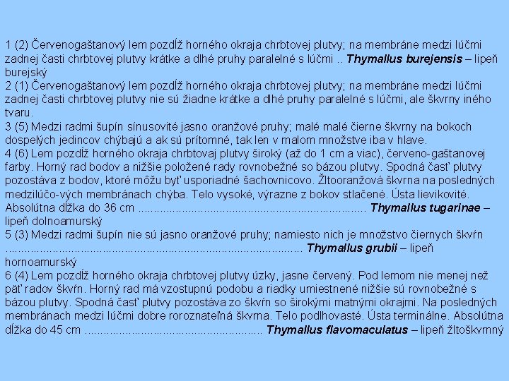 1 (2) Červenogaštanový lem pozdĺž horného okraja chrbtovej plutvy; na membráne medzi lúčmi zadnej