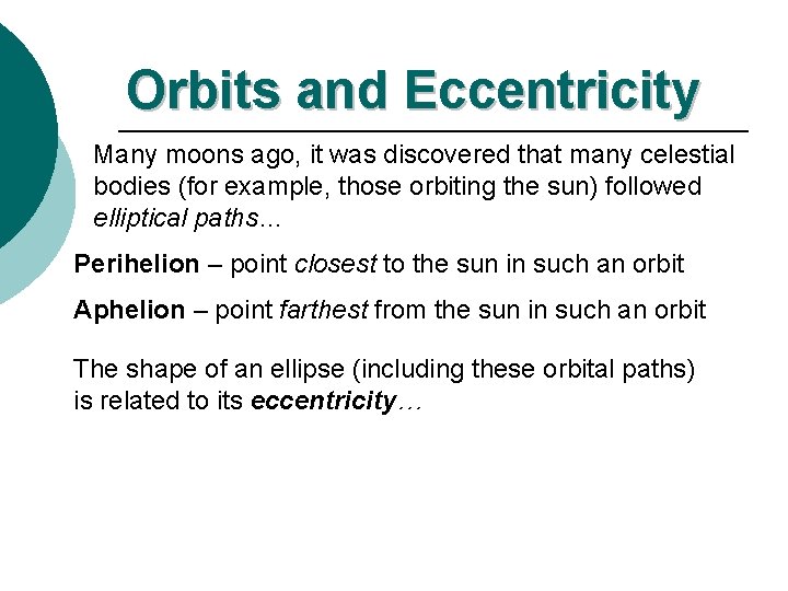 Orbits and Eccentricity Many moons ago, it was discovered that many celestial bodies (for