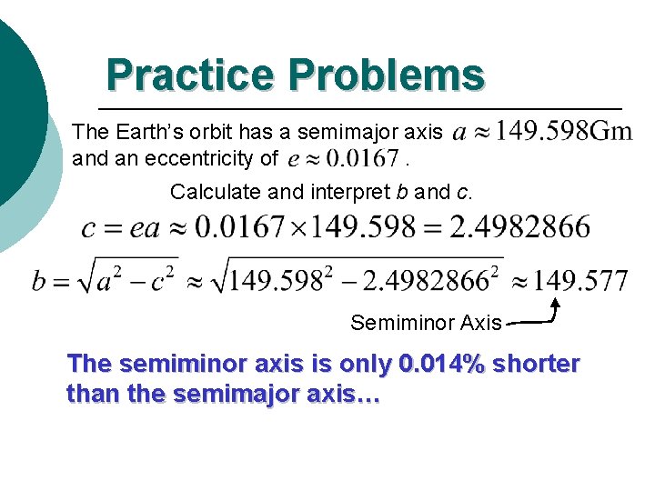 Practice Problems The Earth’s orbit has a semimajor axis and an eccentricity of. Calculate