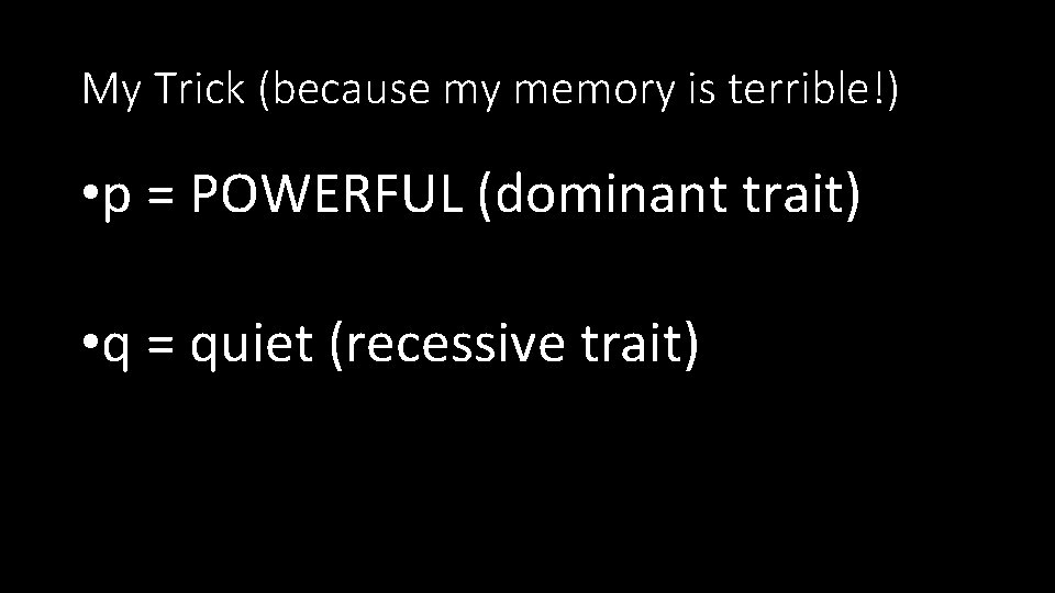 My Trick (because my memory is terrible!) • p = POWERFUL (dominant trait) •