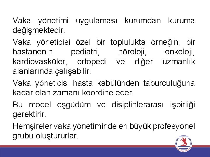 Vaka yönetimi uygulaması kurumdan kuruma değişmektedir. Vaka yöneticisi özel bir toplulukta örneğin, bir hastanenin