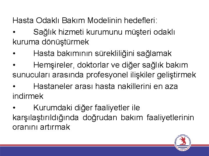 Hasta Odaklı Bakım Modelinin hedefleri: • Sağlık hizmeti kurumunu müşteri odaklı kuruma dönüştürmek •