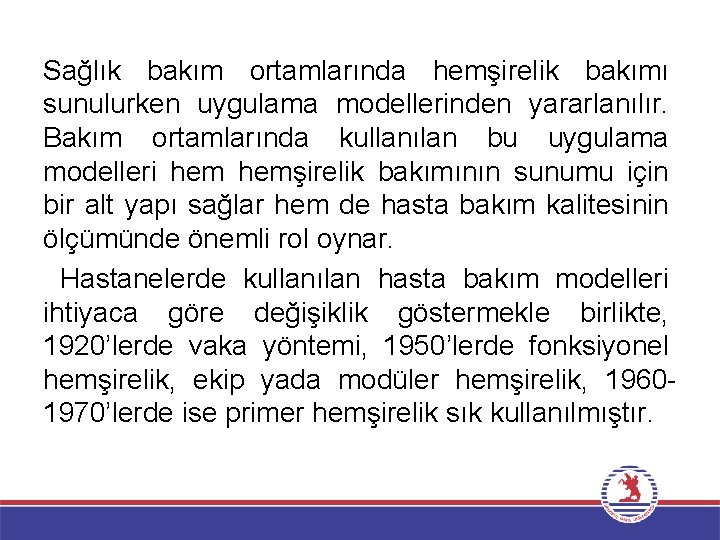 Sağlık bakım ortamlarında hemşirelik bakımı sunulurken uygulama modellerinden yararlanılır. Bakım ortamlarında kullanılan bu uygulama