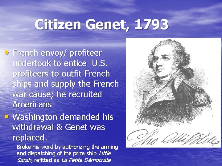Citizen Genet, 1793 • French envoy/ profiteer • undertook to entice U. S. profiteers