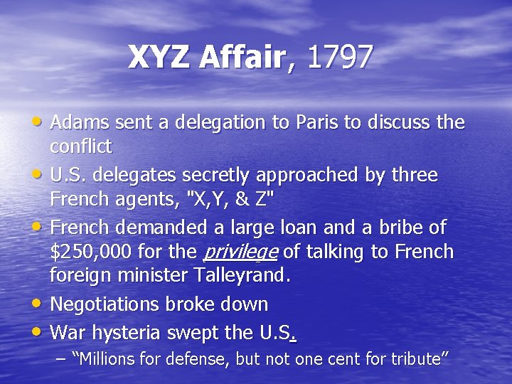 XYZ Affair, 1797 • Adams sent a delegation to Paris to discuss the •
