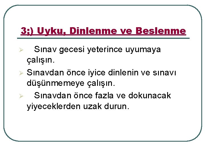 3; ) Uyku, Dinlenme ve Beslenme Ø Ø Ø Sınav gecesi yeterince uyumaya çalışın.