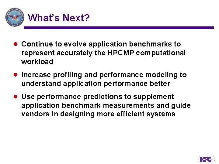 What’s Next? l Continue to evolve application benchmarks to represent accurately the HPCMP computational