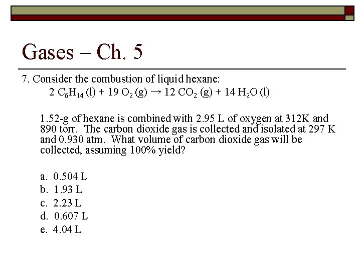 Gases – Ch. 5 7. Consider the combustion of liquid hexane: 2 C 6