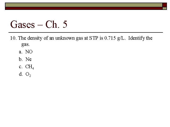 Gases – Ch. 5 10. The density of an unknown gas at STP is