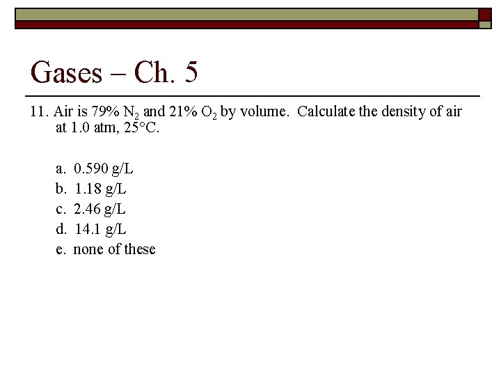 Gases – Ch. 5 11. Air is 79% N 2 and 21% O 2