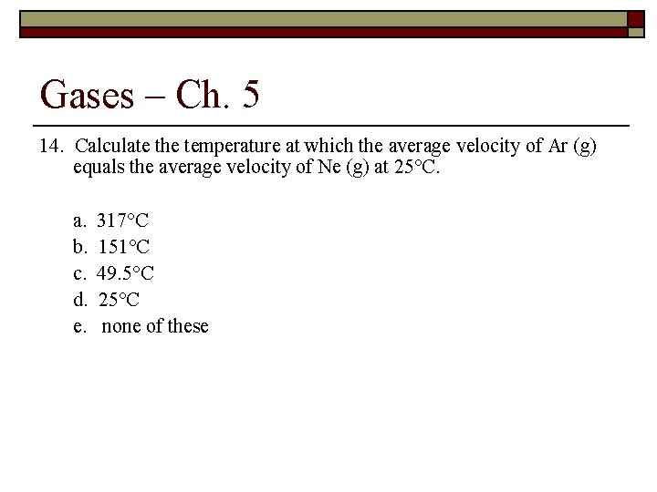 Gases – Ch. 5 14. Calculate the temperature at which the average velocity of