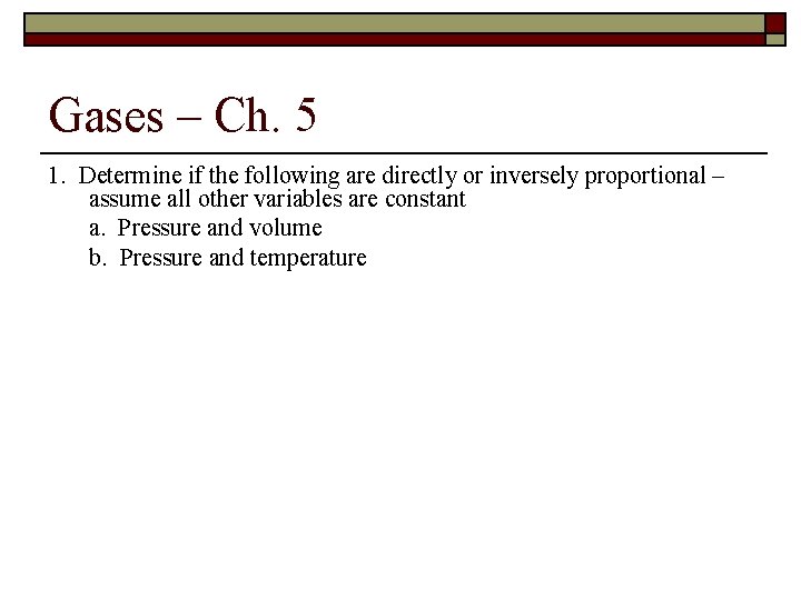 Gases – Ch. 5 1. Determine if the following are directly or inversely proportional