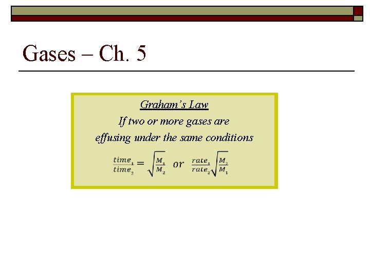 Gases – Ch. 5 Graham’s Law If two or more gases are effusing under