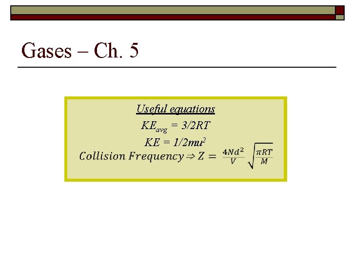 Gases – Ch. 5 Useful equations KEavg = 3/2 RT KE = 1/2 mu
