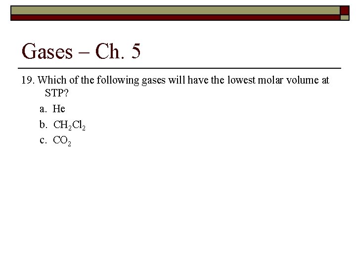 Gases – Ch. 5 19. Which of the following gases will have the lowest