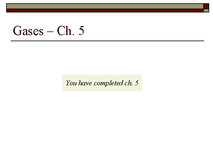 Gases – Ch. 5 You have completed ch. 5 