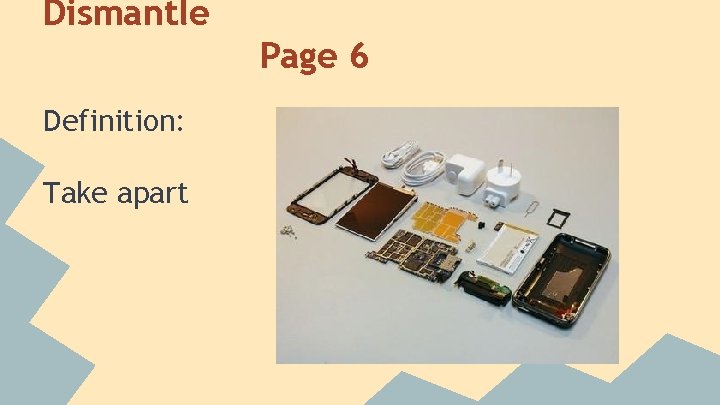 Dismantle Page 6 Definition: Take apart  Dismantle Page 6 Definition: Take apart