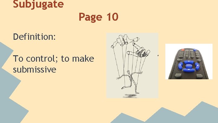 Subjugate Page 10 Definition: To control; to make submissive  Subjugate Page 10 Definition: To control; to make submissive