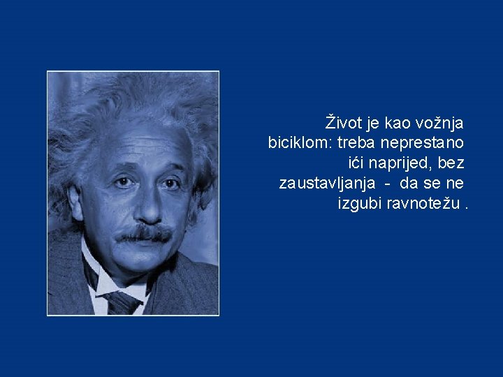 Život je kao vožnja biciklom: treba neprestano ići naprijed, bez zaustavljanja - da se