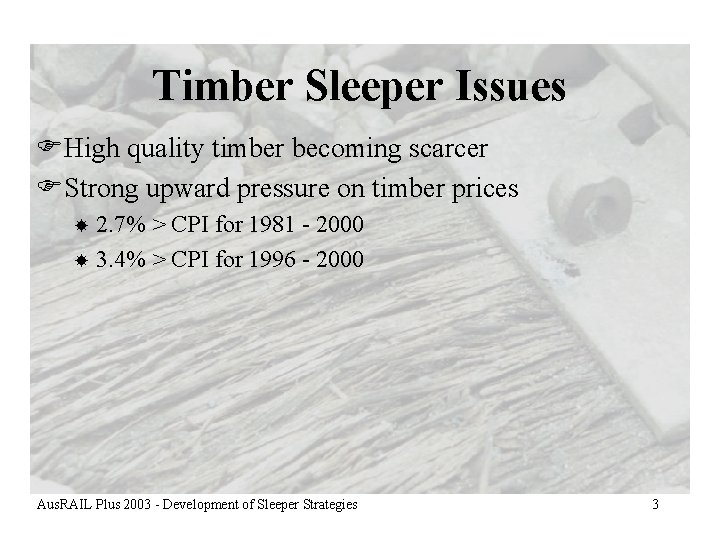 Timber Sleeper Issues FHigh quality timber becoming scarcer FStrong upward pressure on timber prices