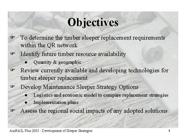 Objectives F To determine the timber sleeper replacement requirements within the QR network F